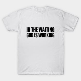 In the Waiting God is Working T-Shirt